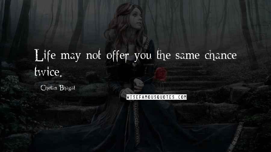 Chetan Bhagat Quotes: Life may not offer you the same chance twice.