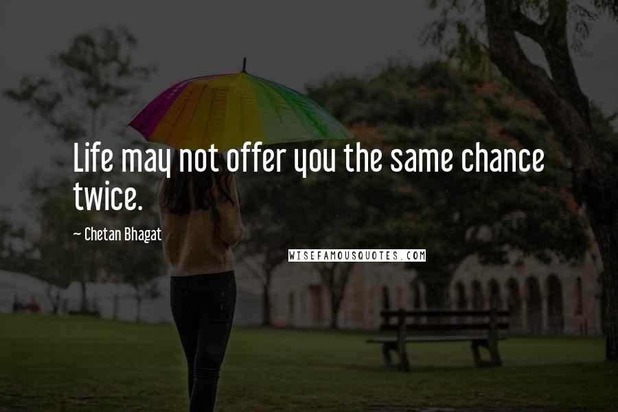 Chetan Bhagat Quotes: Life may not offer you the same chance twice.