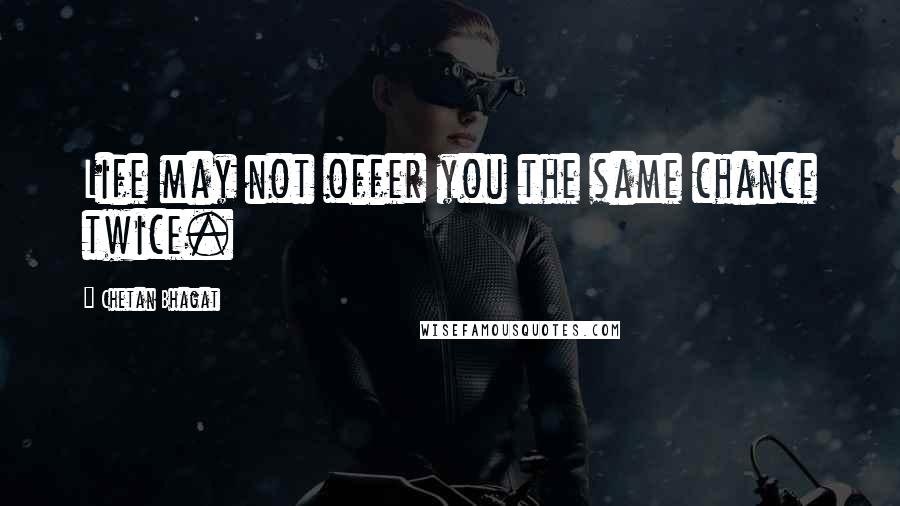 Chetan Bhagat Quotes: Life may not offer you the same chance twice.