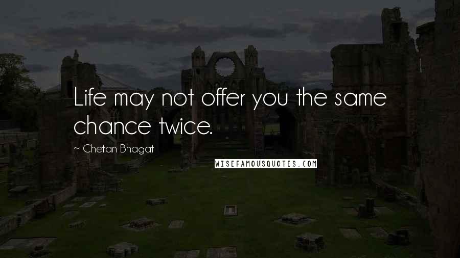 Chetan Bhagat Quotes: Life may not offer you the same chance twice.