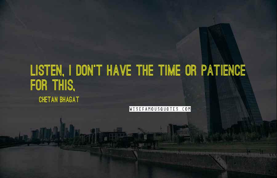 Chetan Bhagat Quotes: Listen, I don't have the time or patience for this,