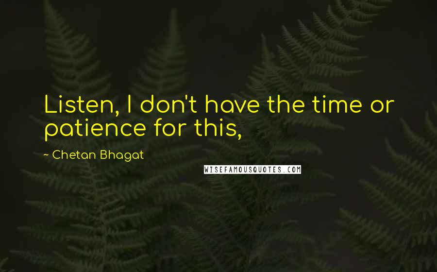 Chetan Bhagat Quotes: Listen, I don't have the time or patience for this,