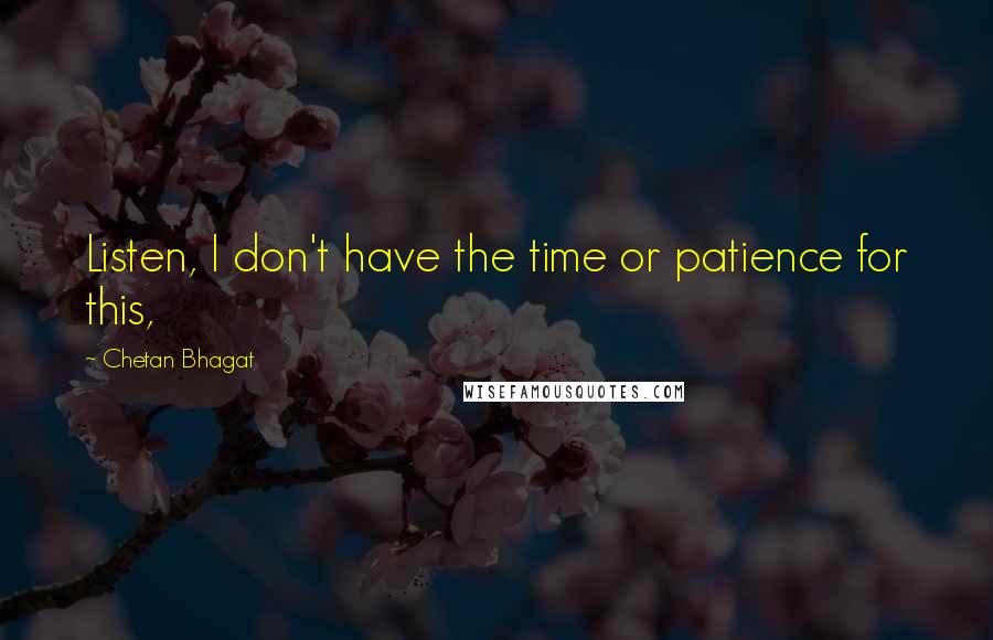 Chetan Bhagat Quotes: Listen, I don't have the time or patience for this,
