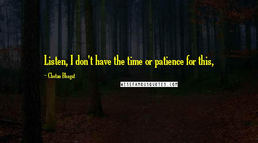 Chetan Bhagat Quotes: Listen, I don't have the time or patience for this,
