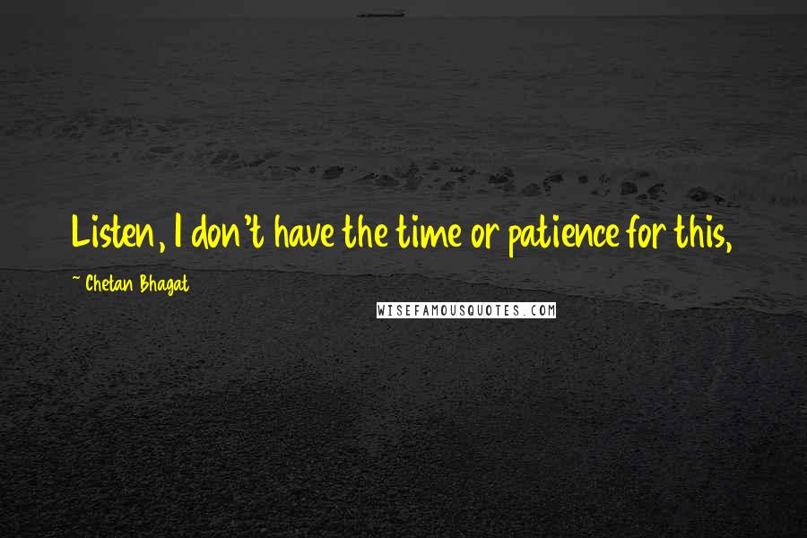 Chetan Bhagat Quotes: Listen, I don't have the time or patience for this,