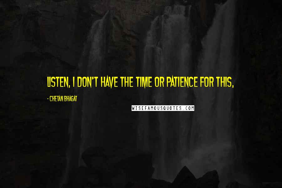 Chetan Bhagat Quotes: Listen, I don't have the time or patience for this,