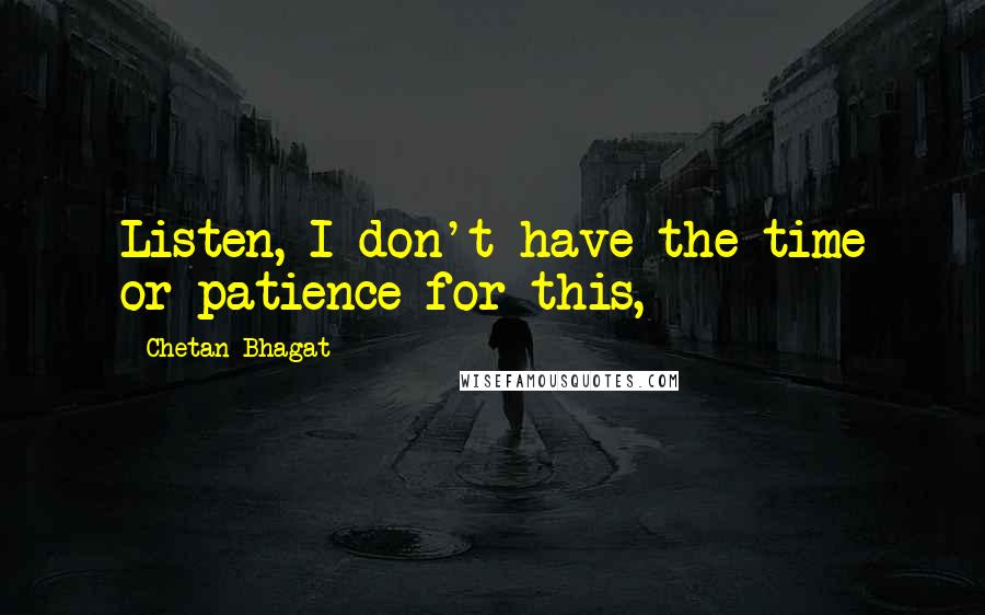 Chetan Bhagat Quotes: Listen, I don't have the time or patience for this,