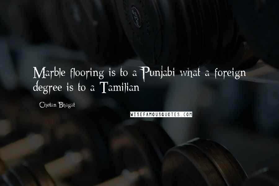 Chetan Bhagat Quotes: Marble flooring is to a Punjabi what a foreign degree is to a Tamilian