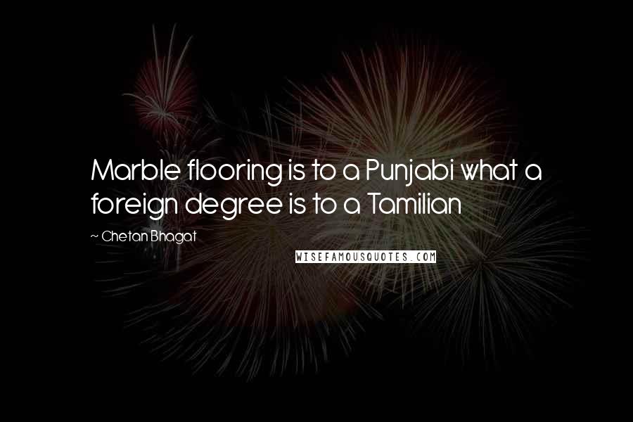 Chetan Bhagat Quotes: Marble flooring is to a Punjabi what a foreign degree is to a Tamilian
