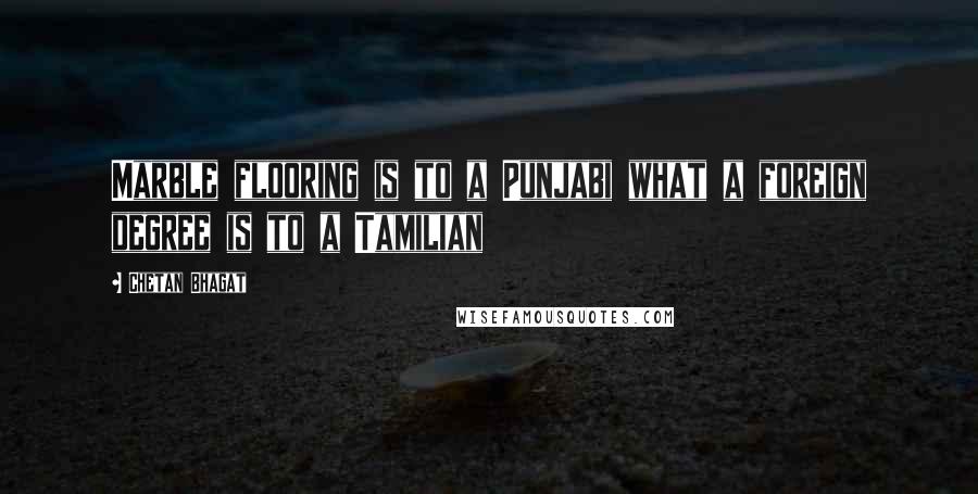 Chetan Bhagat Quotes: Marble flooring is to a Punjabi what a foreign degree is to a Tamilian