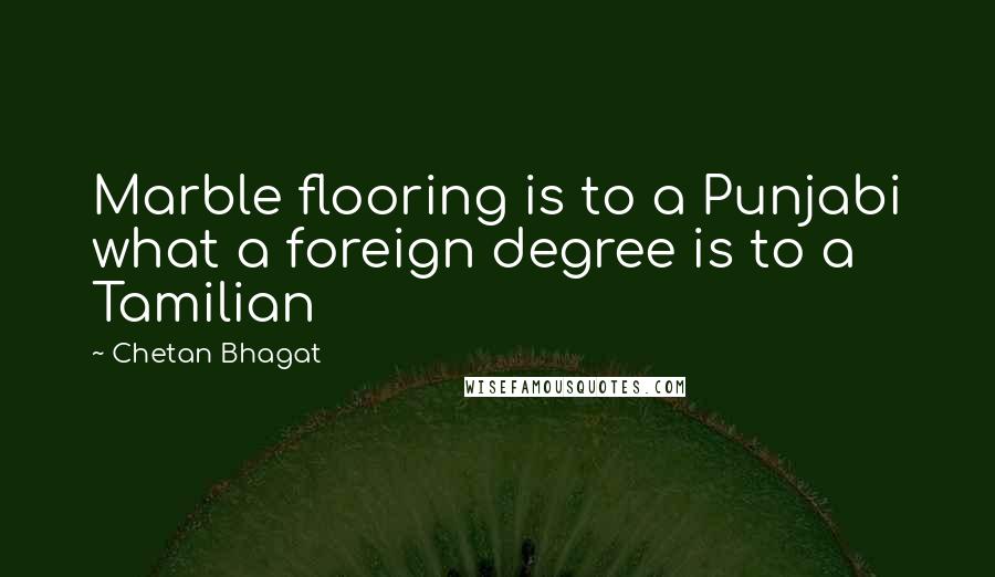 Chetan Bhagat Quotes: Marble flooring is to a Punjabi what a foreign degree is to a Tamilian