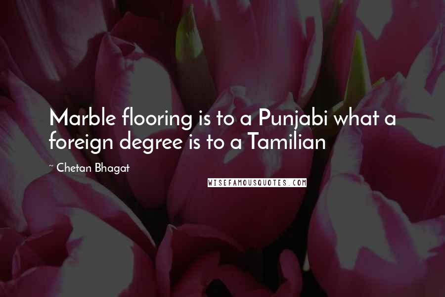 Chetan Bhagat Quotes: Marble flooring is to a Punjabi what a foreign degree is to a Tamilian