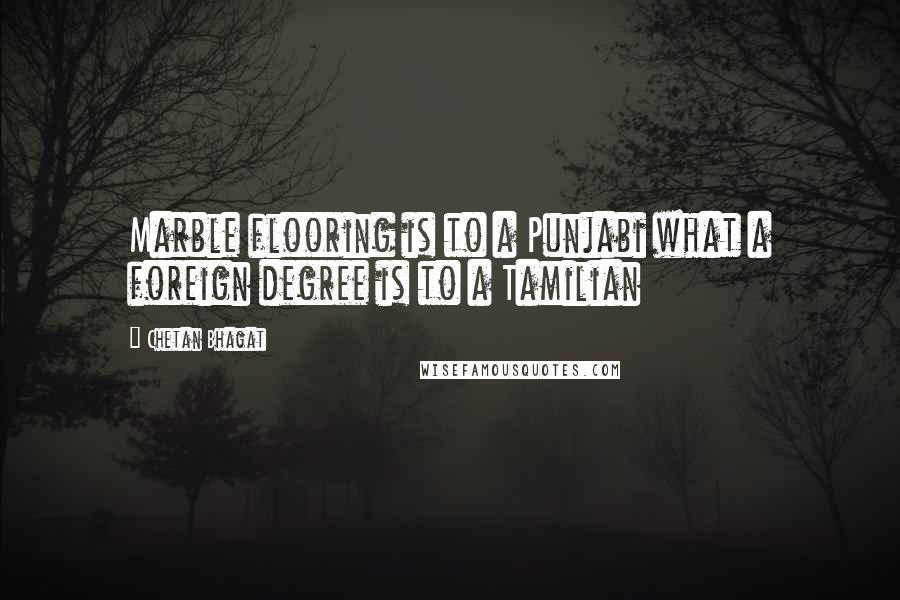 Chetan Bhagat Quotes: Marble flooring is to a Punjabi what a foreign degree is to a Tamilian