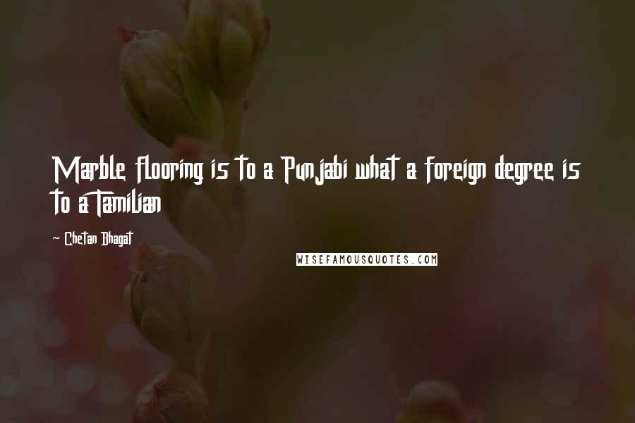 Chetan Bhagat Quotes: Marble flooring is to a Punjabi what a foreign degree is to a Tamilian