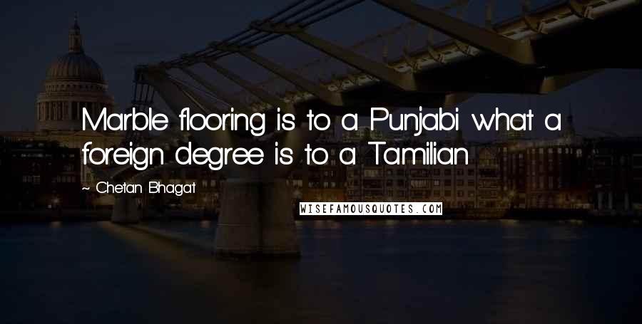 Chetan Bhagat Quotes: Marble flooring is to a Punjabi what a foreign degree is to a Tamilian