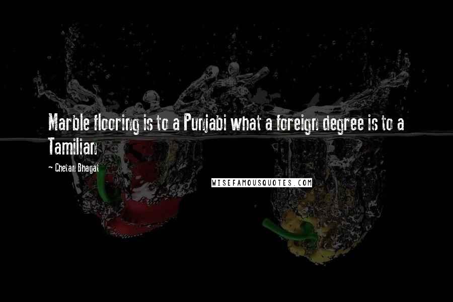 Chetan Bhagat Quotes: Marble flooring is to a Punjabi what a foreign degree is to a Tamilian