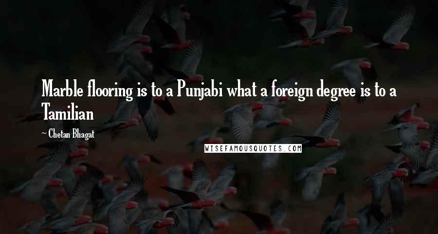 Chetan Bhagat Quotes: Marble flooring is to a Punjabi what a foreign degree is to a Tamilian