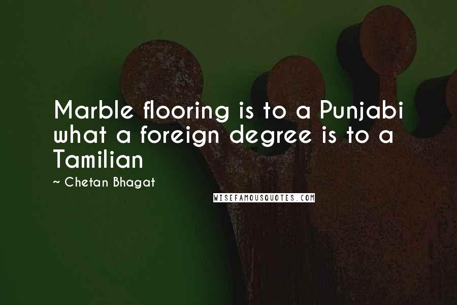 Chetan Bhagat Quotes: Marble flooring is to a Punjabi what a foreign degree is to a Tamilian