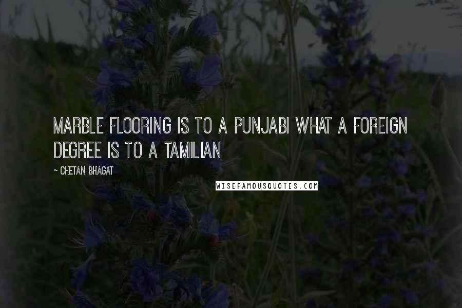 Chetan Bhagat Quotes: Marble flooring is to a Punjabi what a foreign degree is to a Tamilian