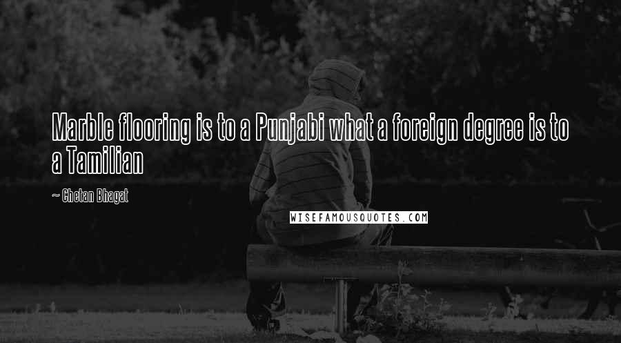Chetan Bhagat Quotes: Marble flooring is to a Punjabi what a foreign degree is to a Tamilian