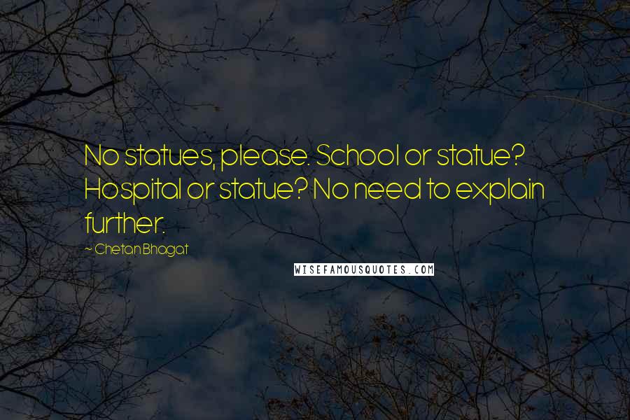 Chetan Bhagat Quotes: No statues, please. School or statue? Hospital or statue? No need to explain further.