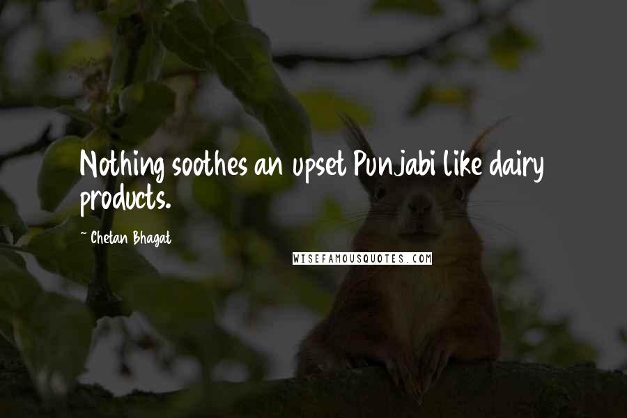 Chetan Bhagat Quotes: Nothing soothes an upset Punjabi like dairy products.