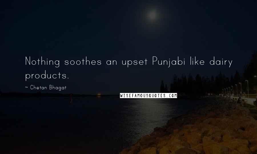 Chetan Bhagat Quotes: Nothing soothes an upset Punjabi like dairy products.
