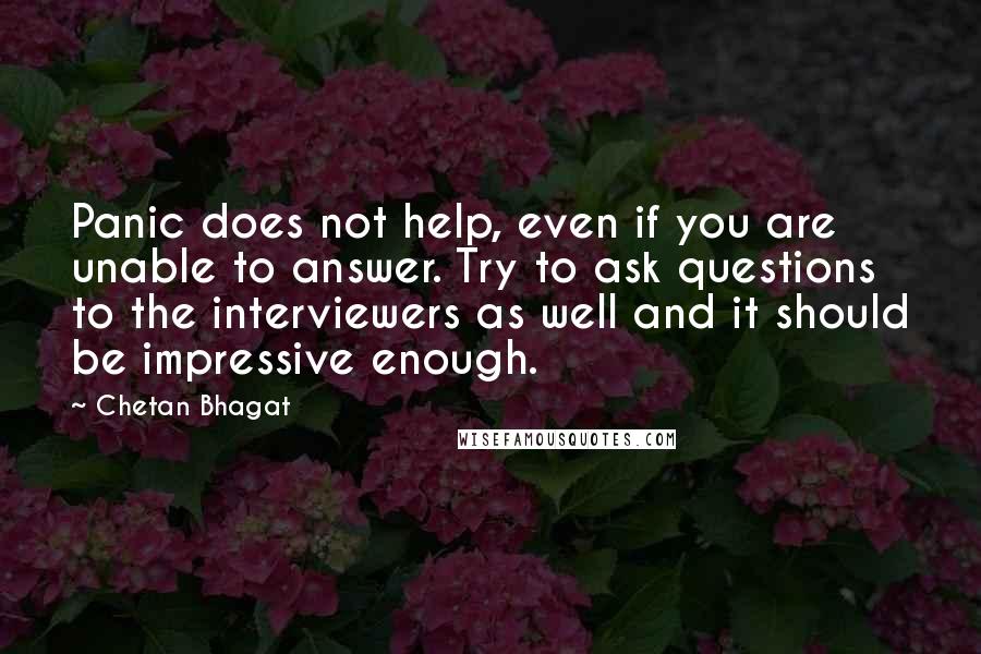 Chetan Bhagat Quotes: Panic does not help, even if you are unable to answer. Try to ask questions to the interviewers as well and it should be impressive enough.