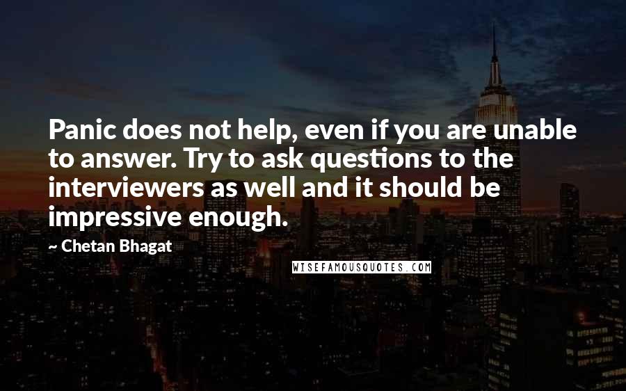 Chetan Bhagat Quotes: Panic does not help, even if you are unable to answer. Try to ask questions to the interviewers as well and it should be impressive enough.