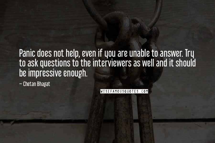 Chetan Bhagat Quotes: Panic does not help, even if you are unable to answer. Try to ask questions to the interviewers as well and it should be impressive enough.