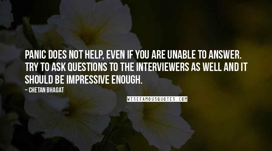 Chetan Bhagat Quotes: Panic does not help, even if you are unable to answer. Try to ask questions to the interviewers as well and it should be impressive enough.