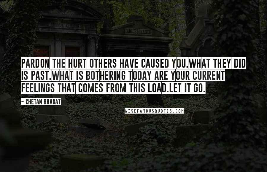 Chetan Bhagat Quotes: Pardon the hurt others have caused you.What they did is past.What is bothering today are your current feelings that comes from this load.Let it go.