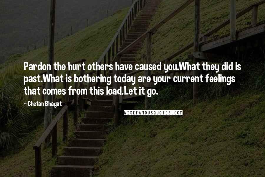 Chetan Bhagat Quotes: Pardon the hurt others have caused you.What they did is past.What is bothering today are your current feelings that comes from this load.Let it go.