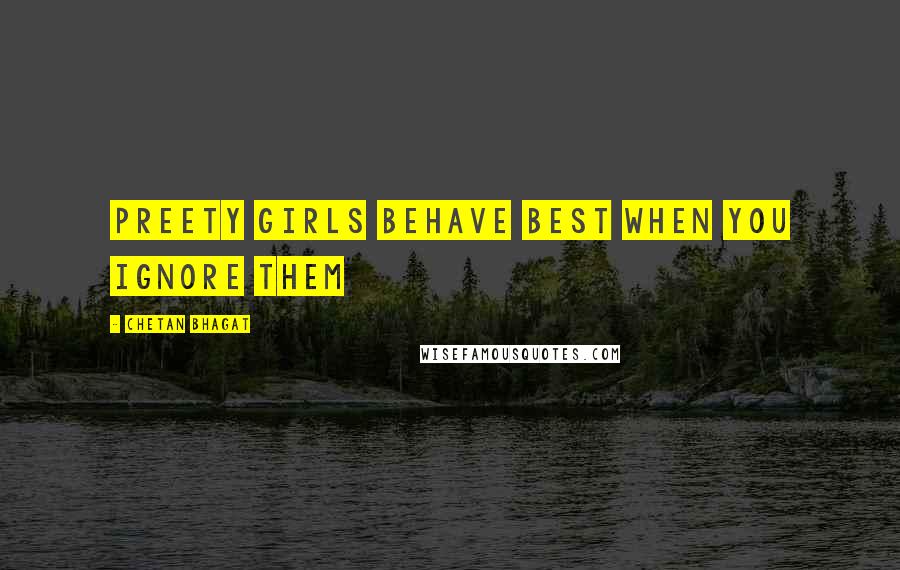 Chetan Bhagat Quotes: Preety girls behave best when you ignore them