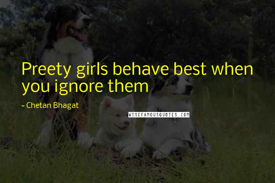 Chetan Bhagat Quotes: Preety girls behave best when you ignore them