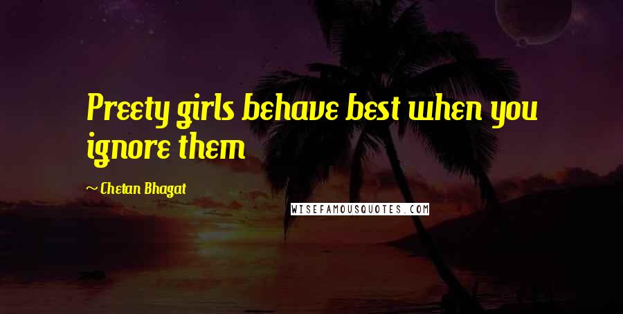 Chetan Bhagat Quotes: Preety girls behave best when you ignore them