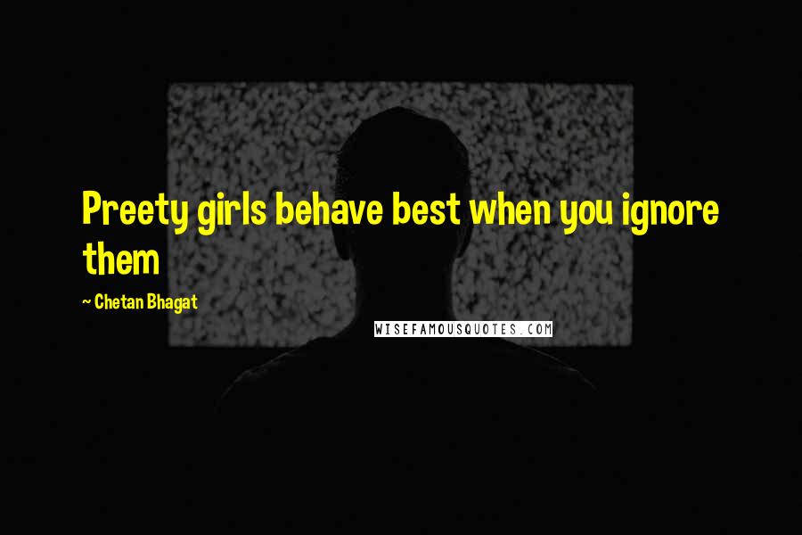 Chetan Bhagat Quotes: Preety girls behave best when you ignore them