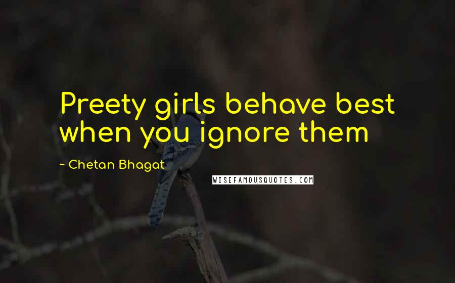 Chetan Bhagat Quotes: Preety girls behave best when you ignore them
