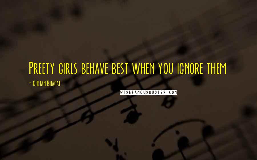 Chetan Bhagat Quotes: Preety girls behave best when you ignore them