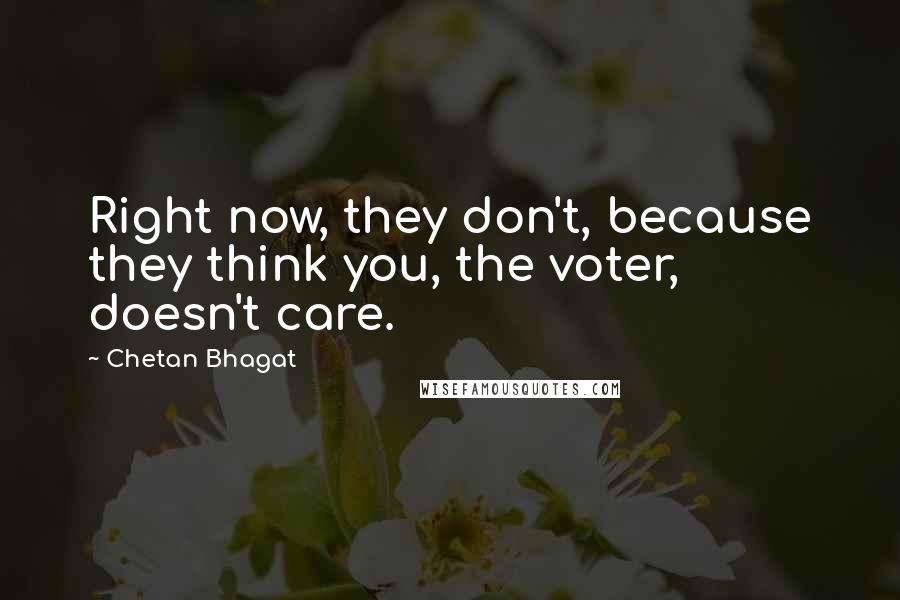 Chetan Bhagat Quotes: Right now, they don't, because they think you, the voter, doesn't care.