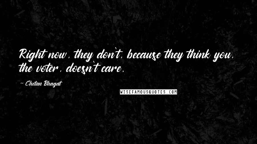 Chetan Bhagat Quotes: Right now, they don't, because they think you, the voter, doesn't care.