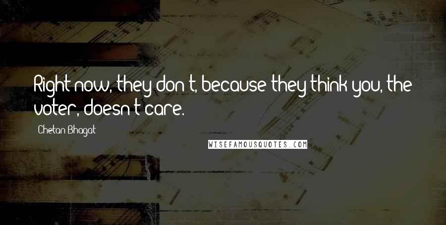 Chetan Bhagat Quotes: Right now, they don't, because they think you, the voter, doesn't care.