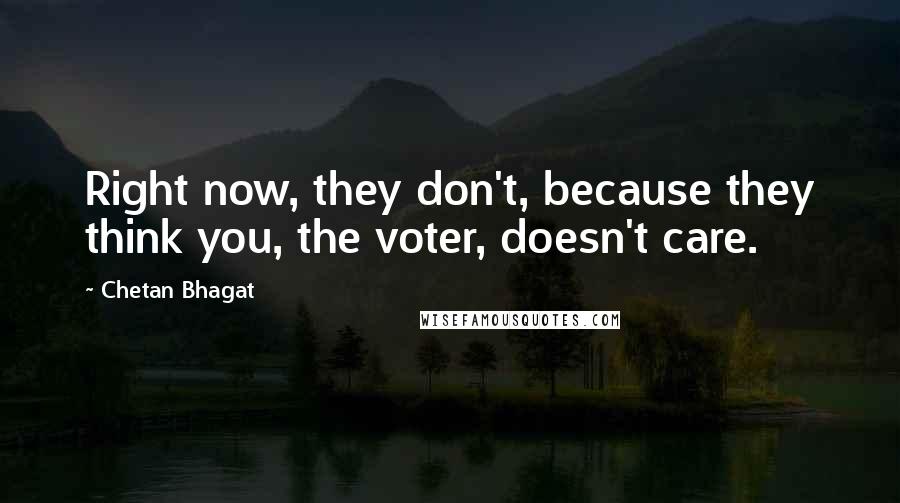 Chetan Bhagat Quotes: Right now, they don't, because they think you, the voter, doesn't care.
