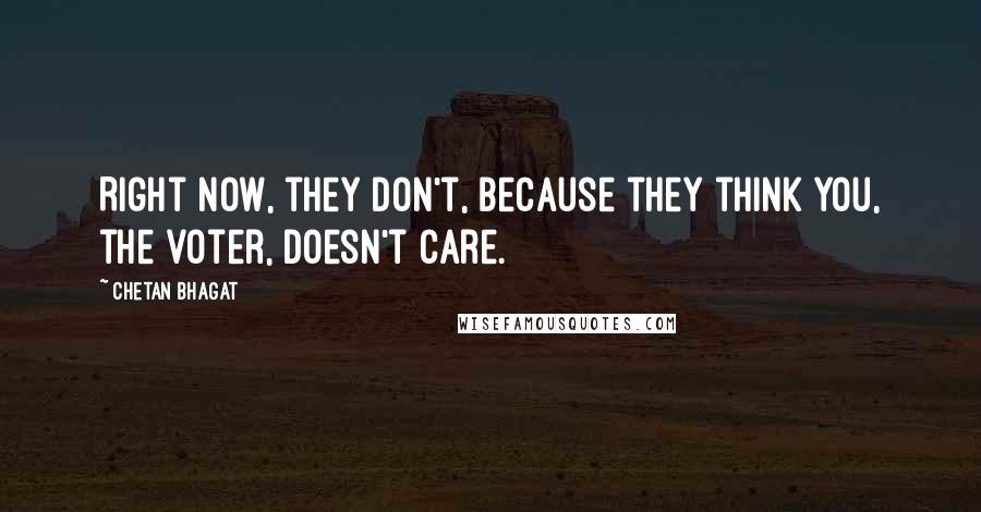 Chetan Bhagat Quotes: Right now, they don't, because they think you, the voter, doesn't care.
