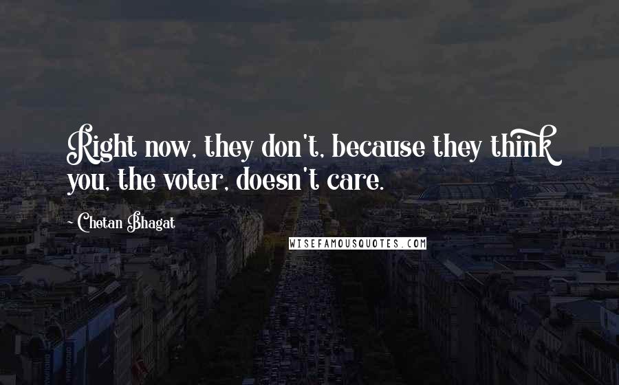 Chetan Bhagat Quotes: Right now, they don't, because they think you, the voter, doesn't care.