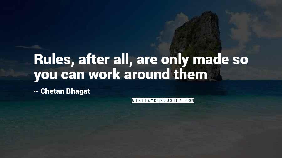 Chetan Bhagat Quotes: Rules, after all, are only made so you can work around them
