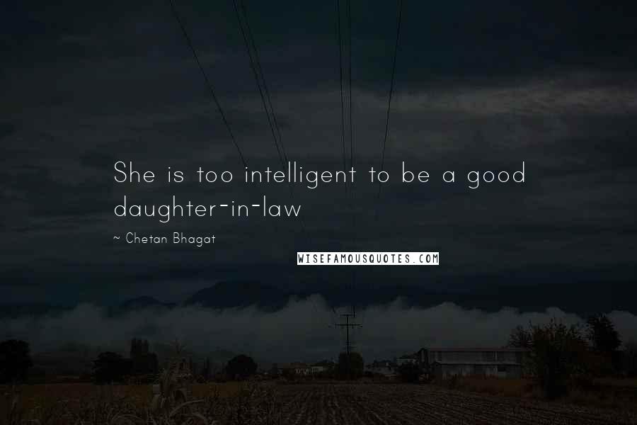 Chetan Bhagat Quotes: She is too intelligent to be a good daughter-in-law