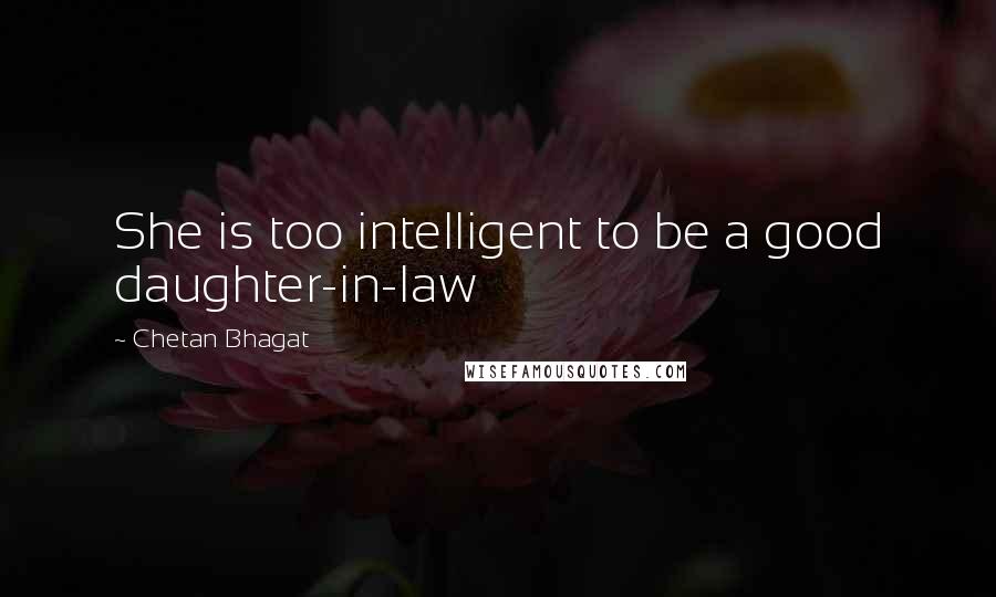 Chetan Bhagat Quotes: She is too intelligent to be a good daughter-in-law