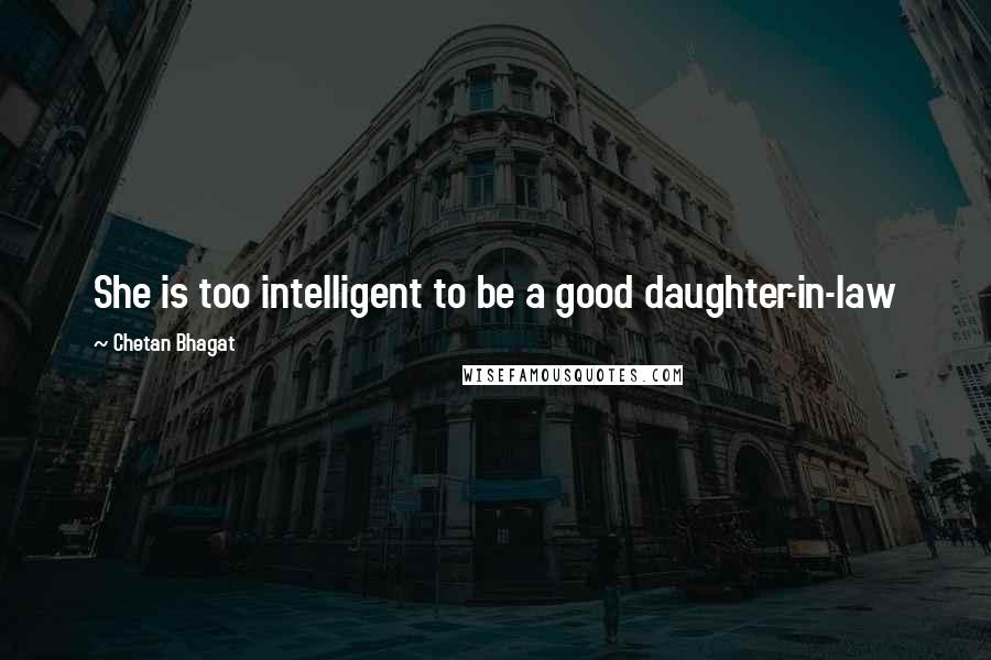 Chetan Bhagat Quotes: She is too intelligent to be a good daughter-in-law