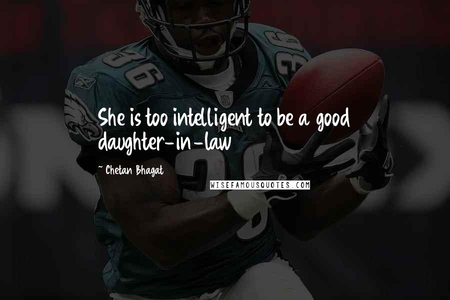 Chetan Bhagat Quotes: She is too intelligent to be a good daughter-in-law